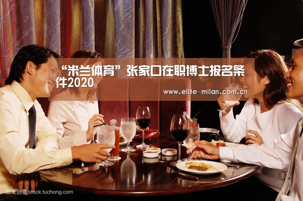 “米兰体育”张家口在职博士报名条件2020(图2) APP下载
